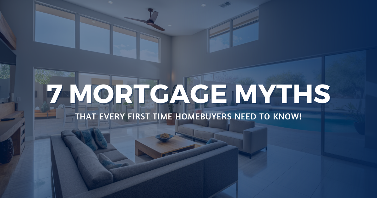 7 Mortgage Myths that Every First Time Homebuyers Need to Know